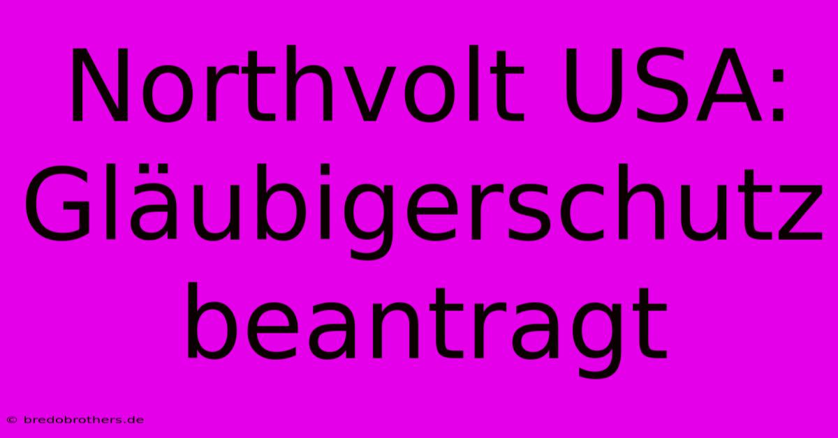 Northvolt USA: Gläubigerschutz Beantragt