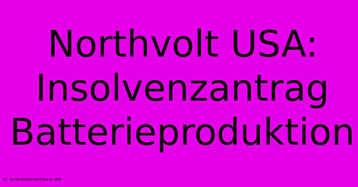 Northvolt USA: Insolvenzantrag Batterieproduktion