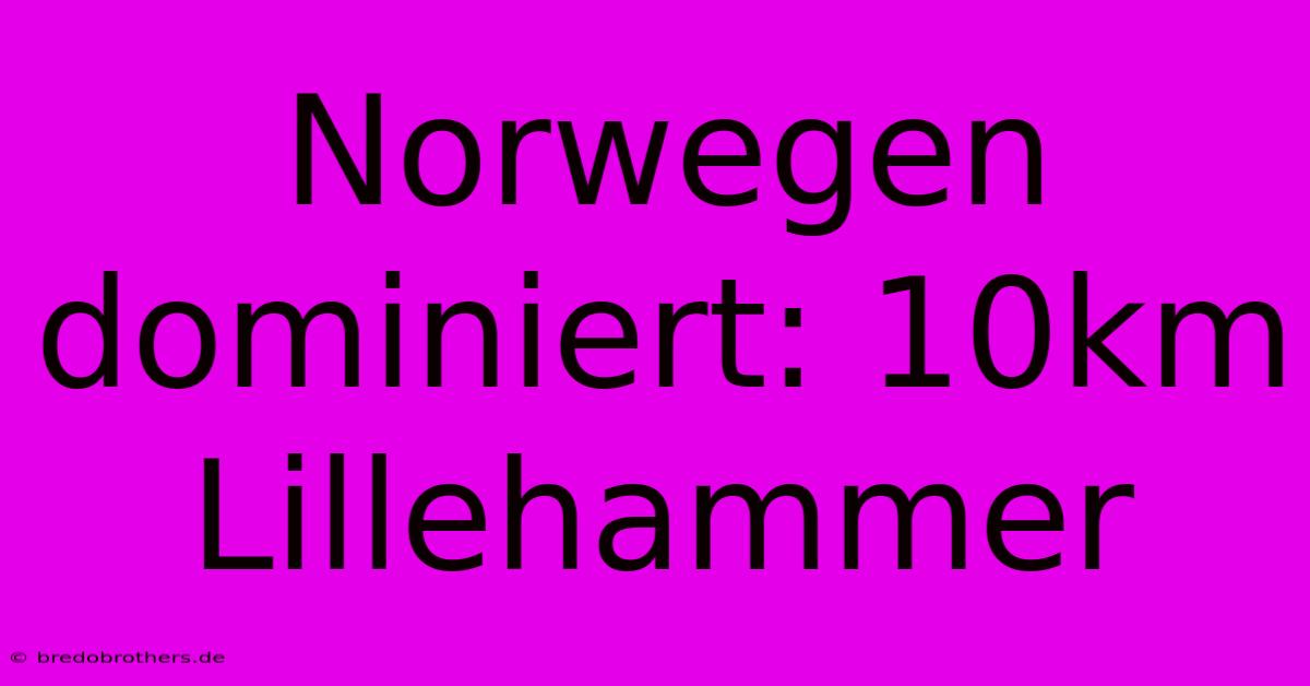 Norwegen Dominiert: 10km Lillehammer