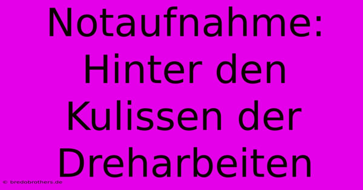 Notaufnahme:  Hinter Den Kulissen Der Dreharbeiten