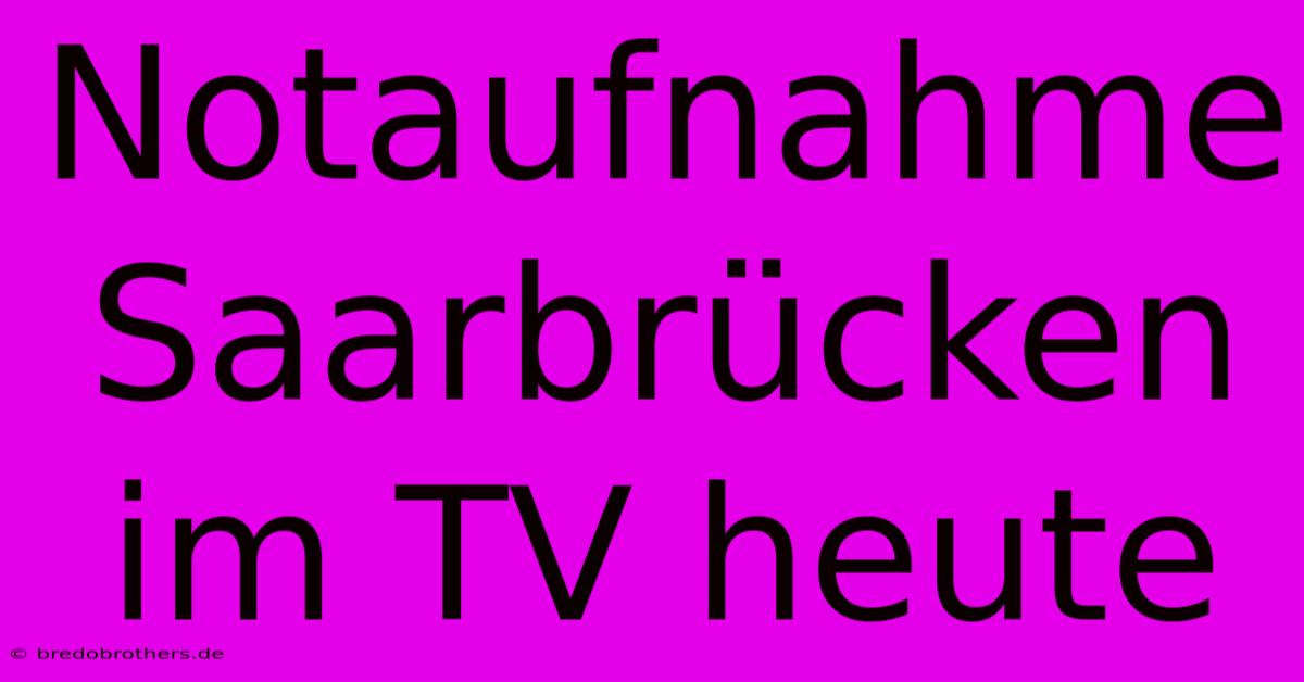 Notaufnahme Saarbrücken Im TV Heute