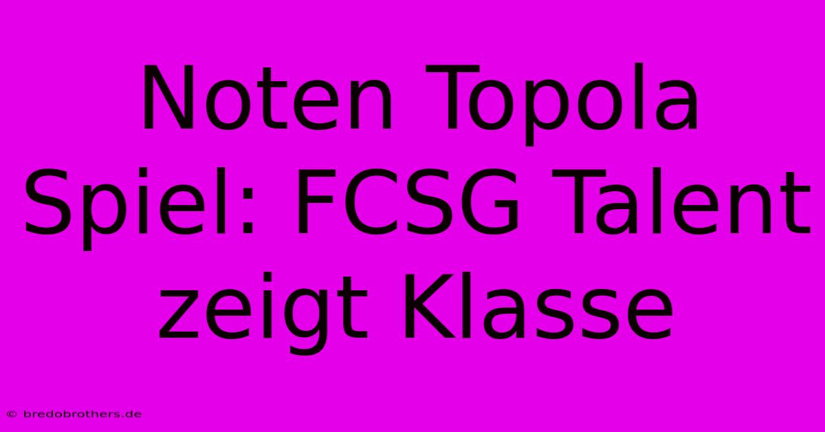 Noten Topola Spiel: FCSG Talent Zeigt Klasse