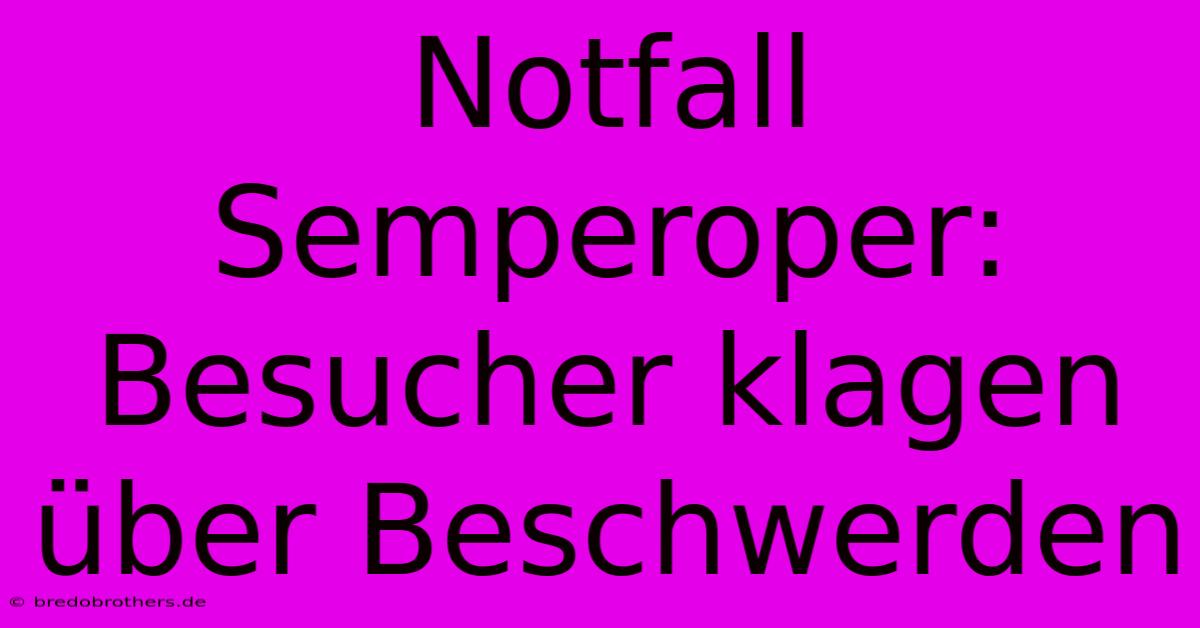 Notfall Semperoper:  Besucher Klagen Über Beschwerden