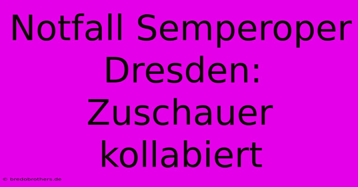 Notfall Semperoper Dresden: Zuschauer Kollabiert