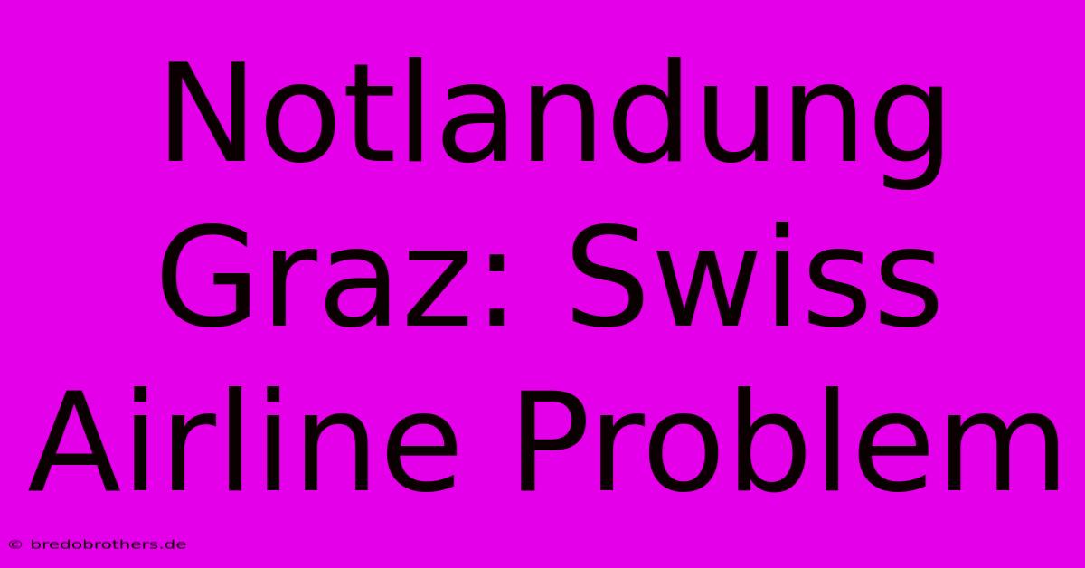 Notlandung Graz: Swiss Airline Problem