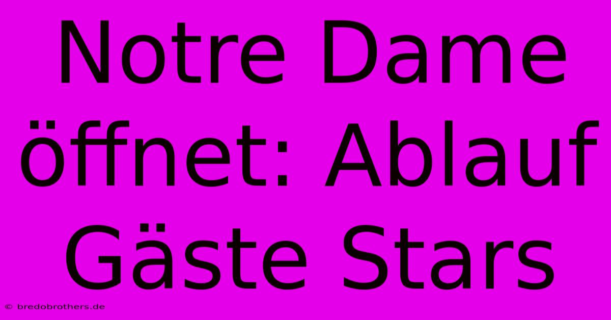 Notre Dame Öffnet: Ablauf Gäste Stars