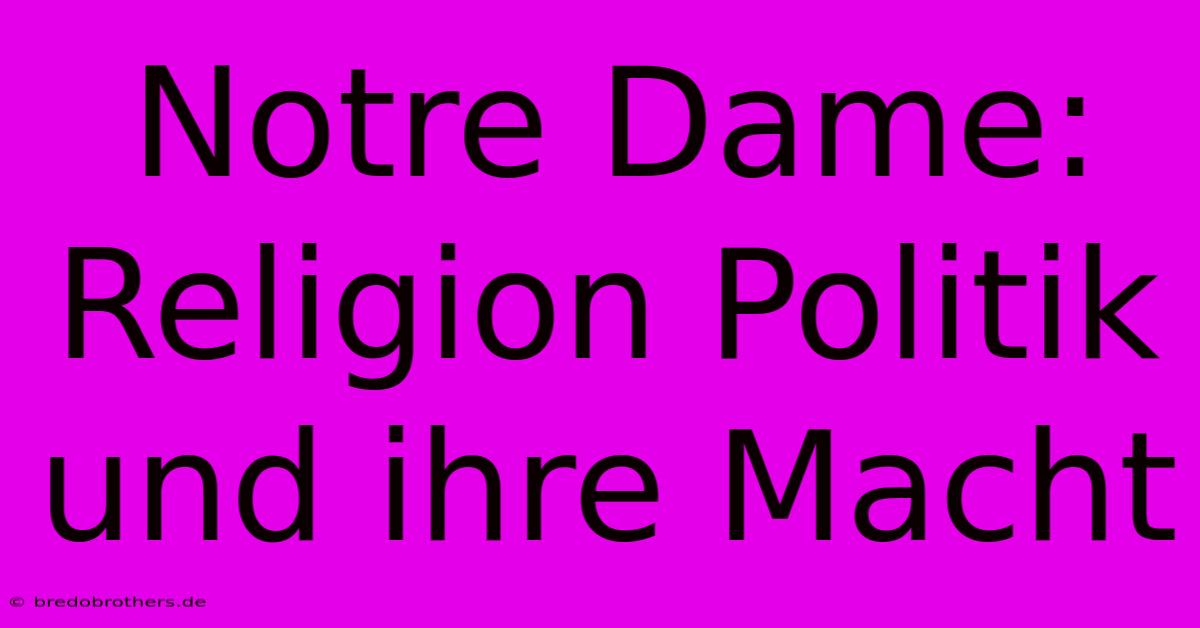 Notre Dame: Religion Politik Und Ihre Macht