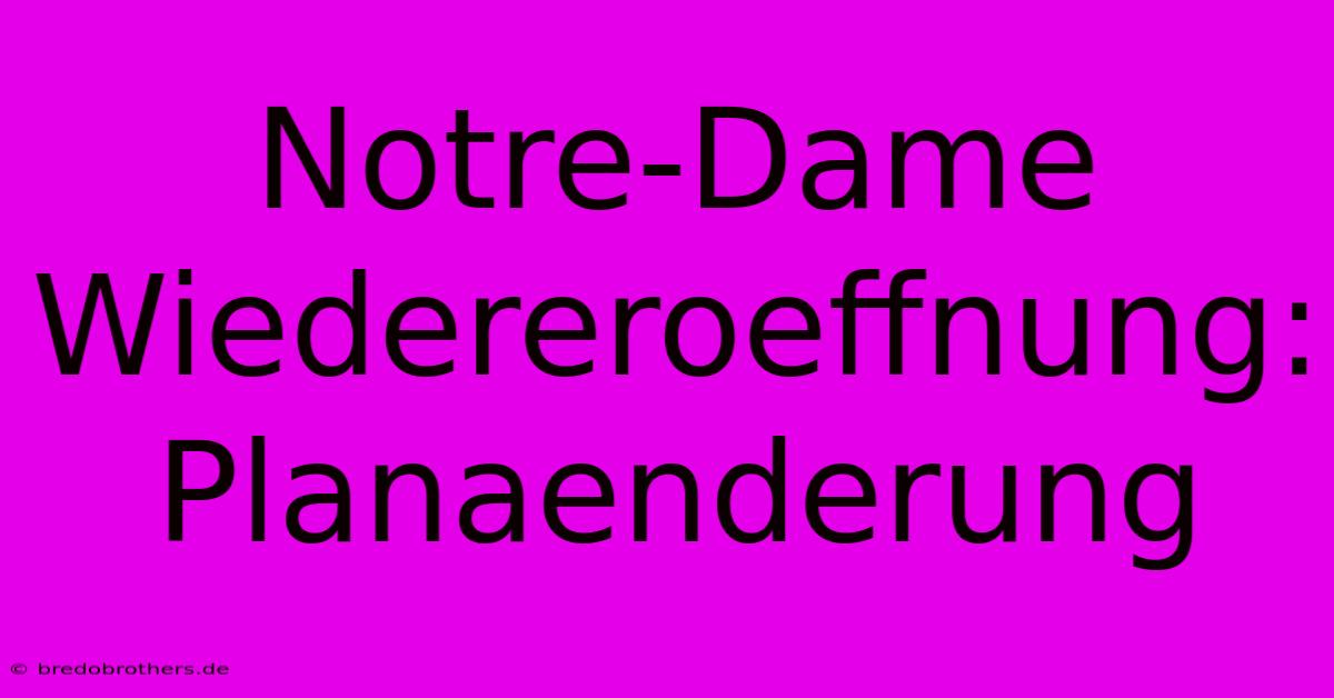 Notre-Dame Wiedereroeffnung: Planaenderung