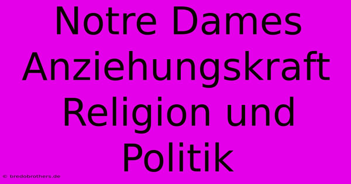 Notre Dames Anziehungskraft Religion Und Politik