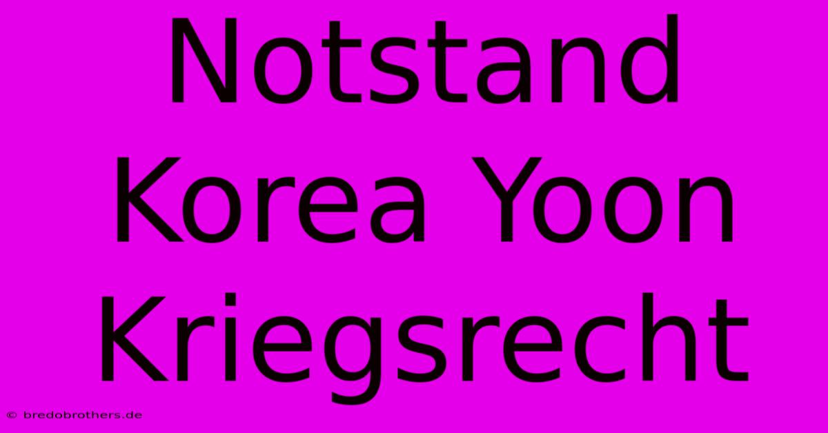 Notstand Korea Yoon Kriegsrecht