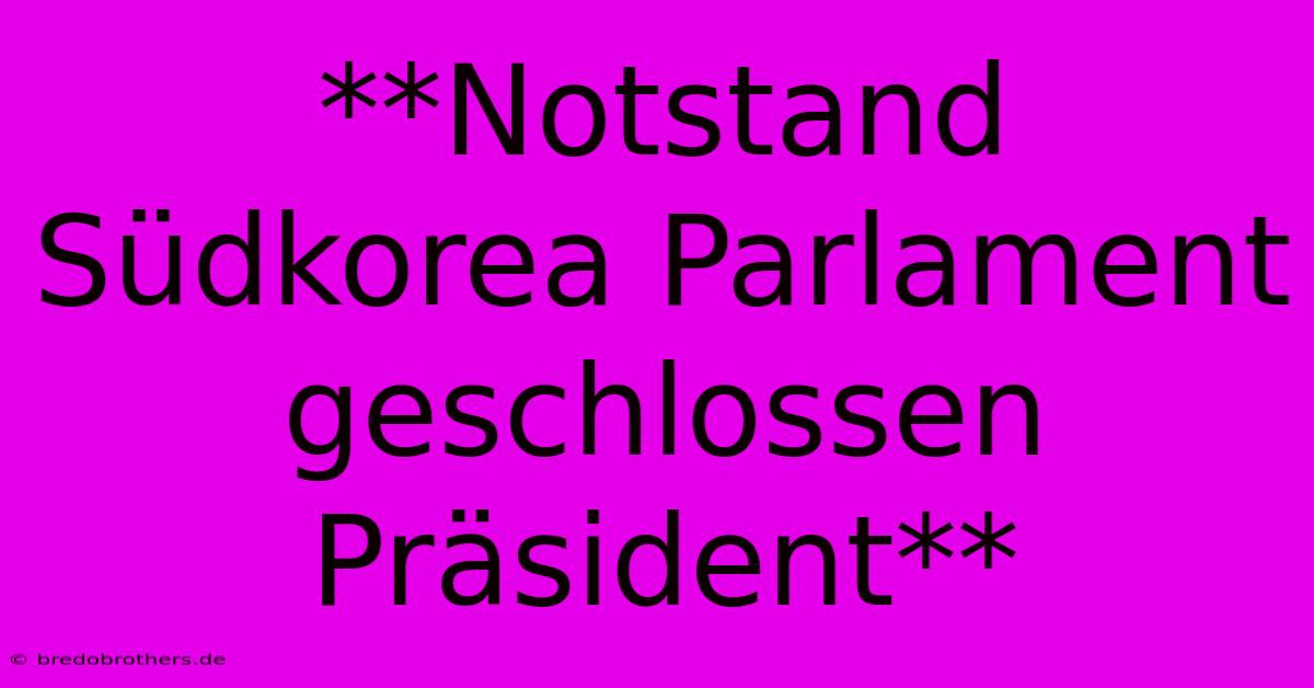 **Notstand Südkorea Parlament Geschlossen Präsident**