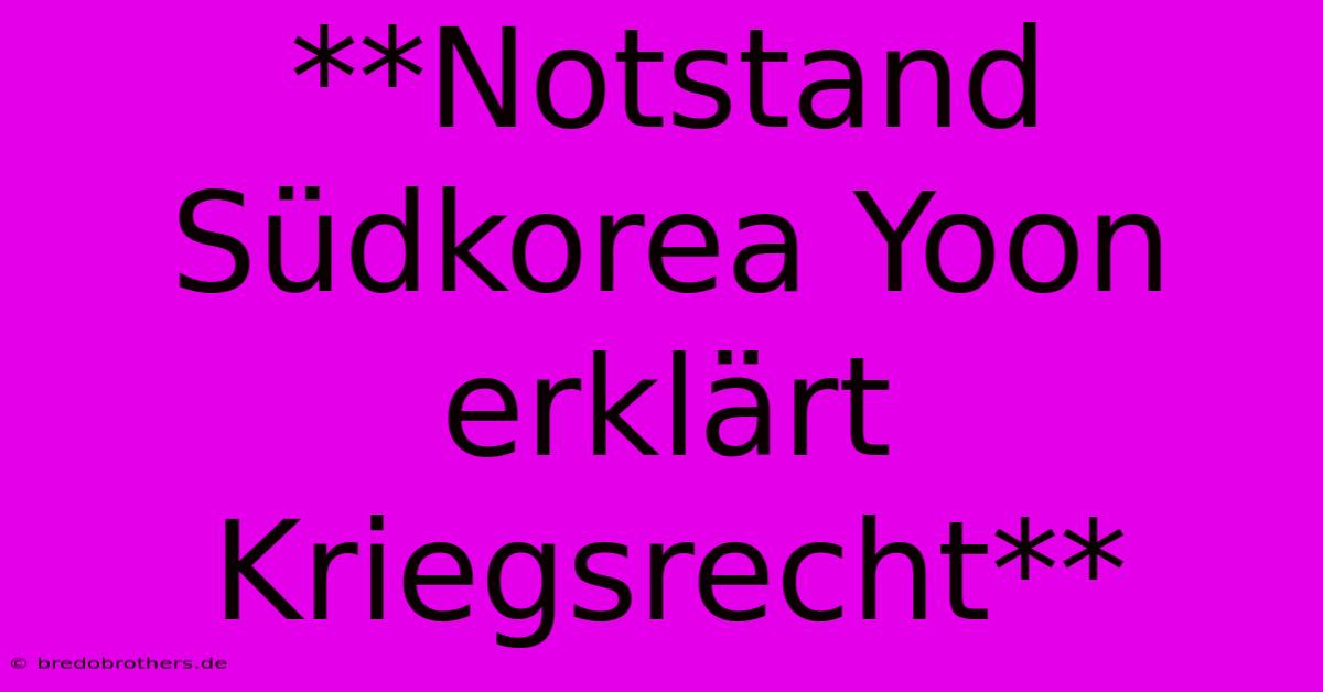 **Notstand Südkorea Yoon Erklärt Kriegsrecht**