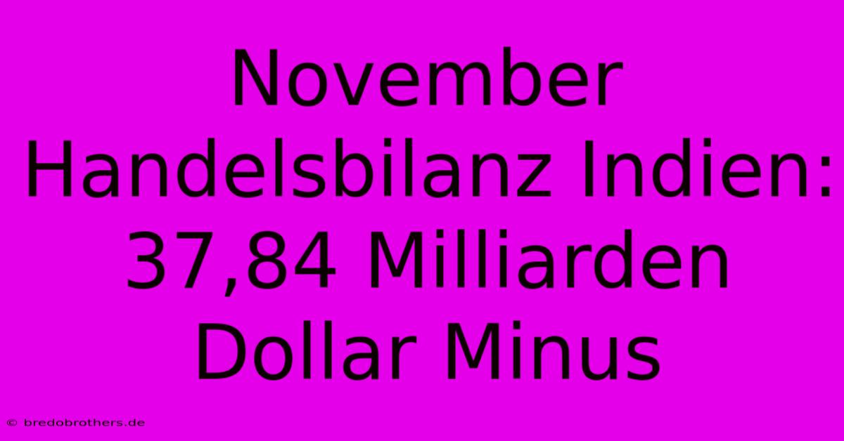 November Handelsbilanz Indien: 37,84 Milliarden Dollar Minus