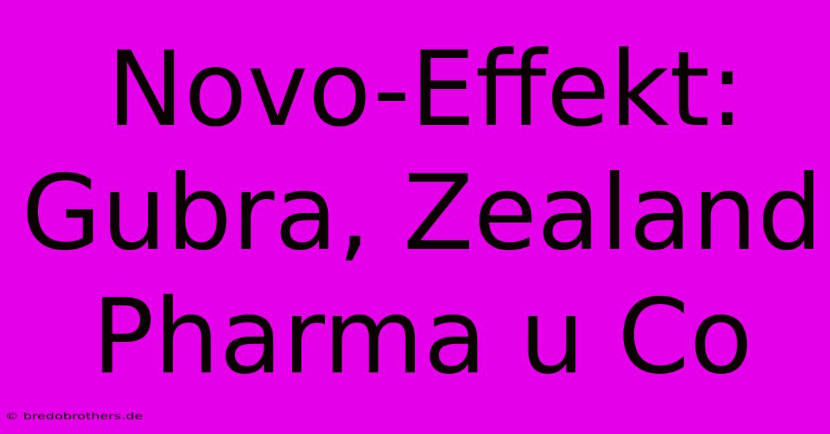 Novo-Effekt: Gubra, Zealand Pharma U Co