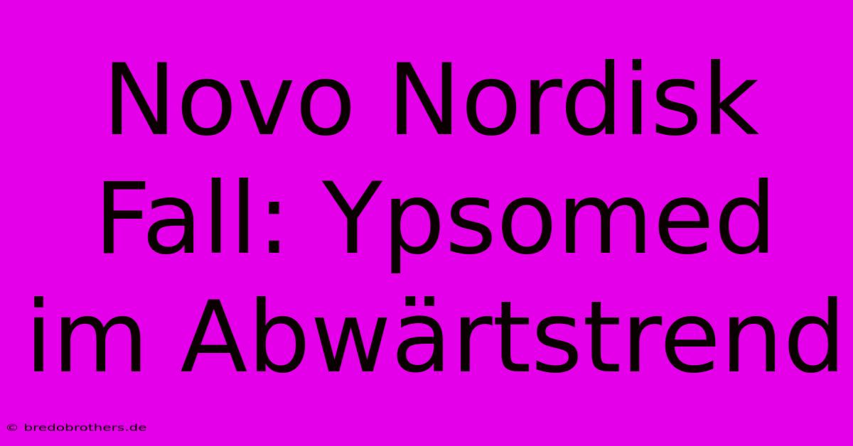 Novo Nordisk Fall: Ypsomed Im Abwärtstrend