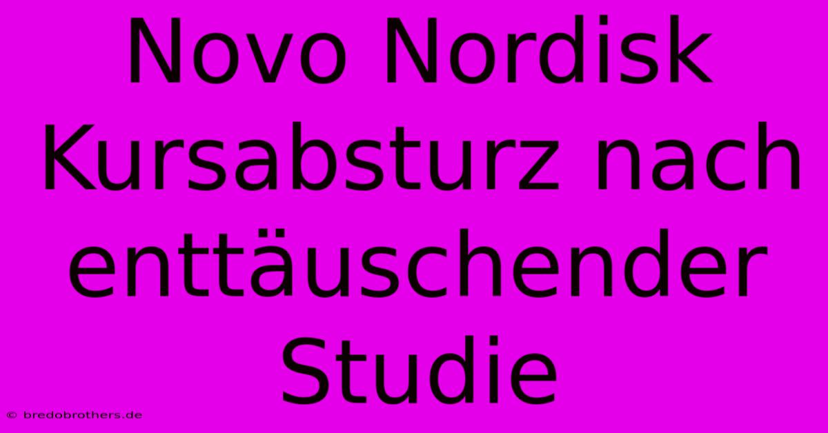 Novo Nordisk Kursabsturz Nach Enttäuschender Studie