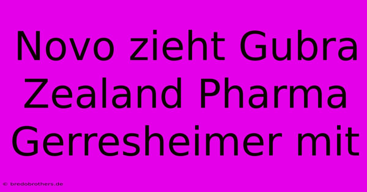 Novo Zieht Gubra Zealand Pharma Gerresheimer Mit