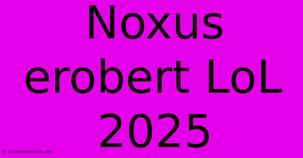 Noxus Erobert LoL 2025