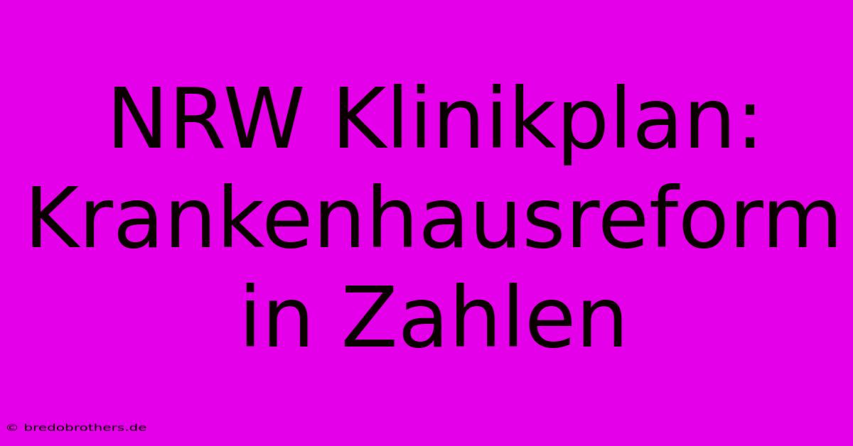 NRW Klinikplan: Krankenhausreform In Zahlen