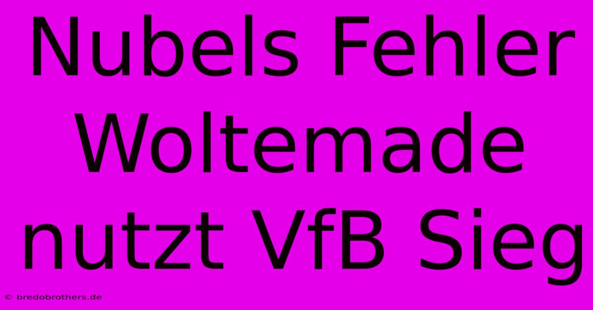 Nubels Fehler Woltemade Nutzt VfB Sieg