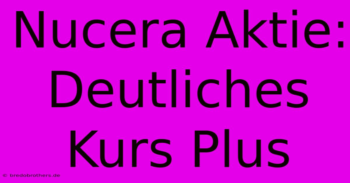 Nucera Aktie: Deutliches Kurs Plus