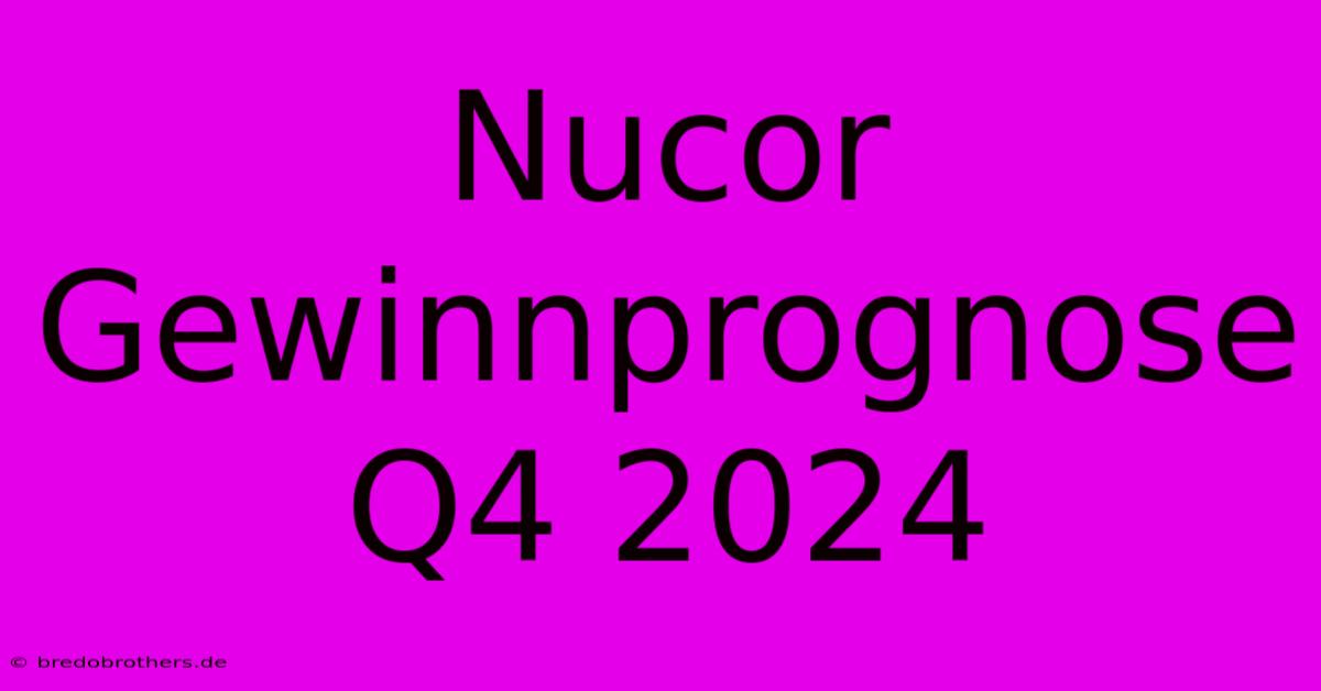 Nucor Gewinnprognose Q4 2024