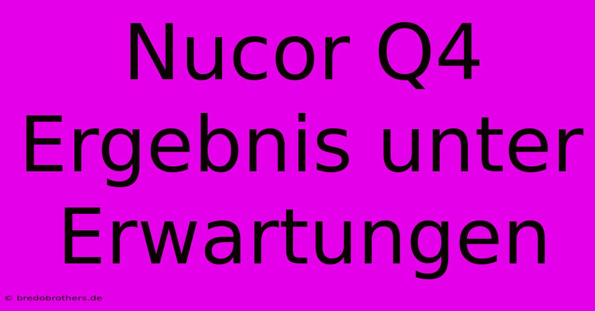 Nucor Q4 Ergebnis Unter Erwartungen