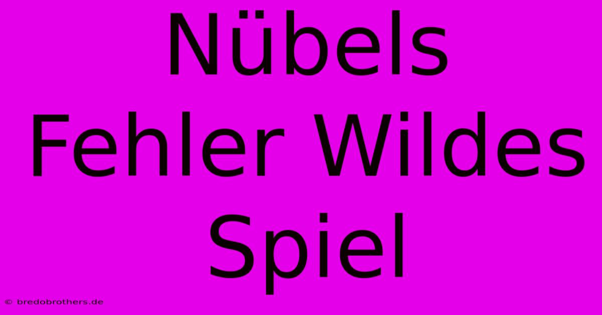 Nübels Fehler Wildes Spiel