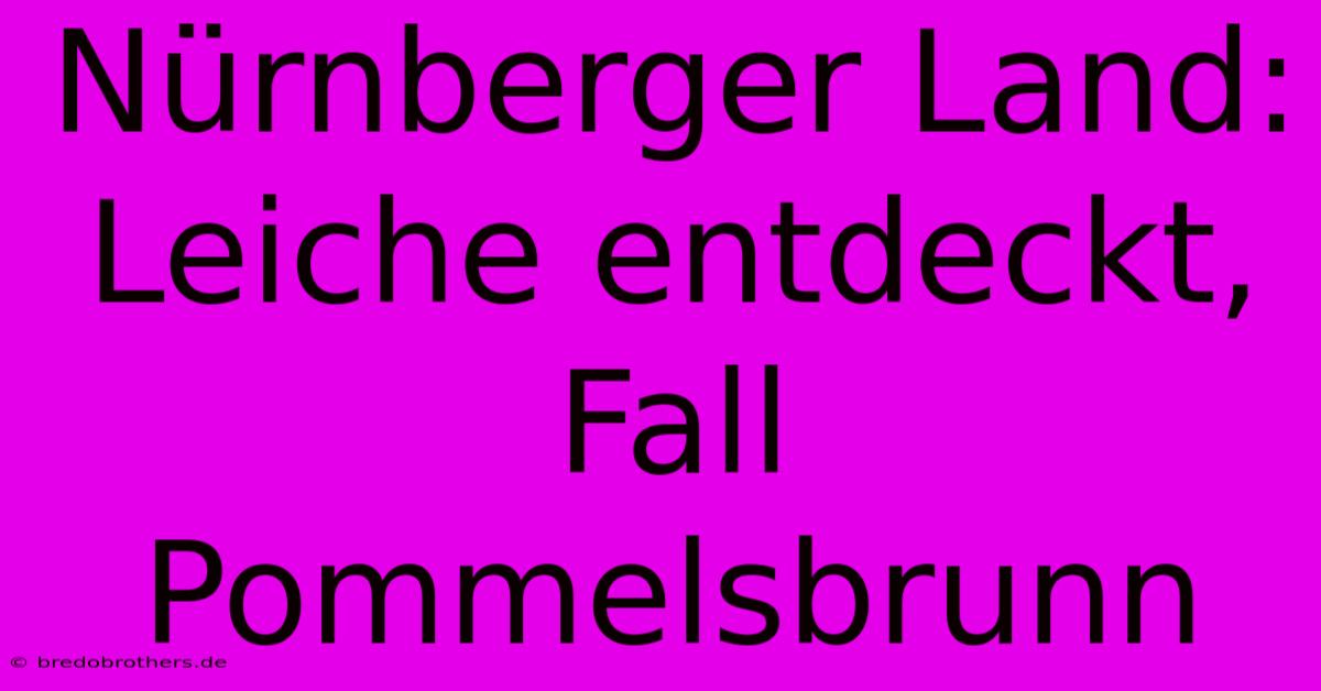 Nürnberger Land: Leiche Entdeckt, Fall Pommelsbrunn