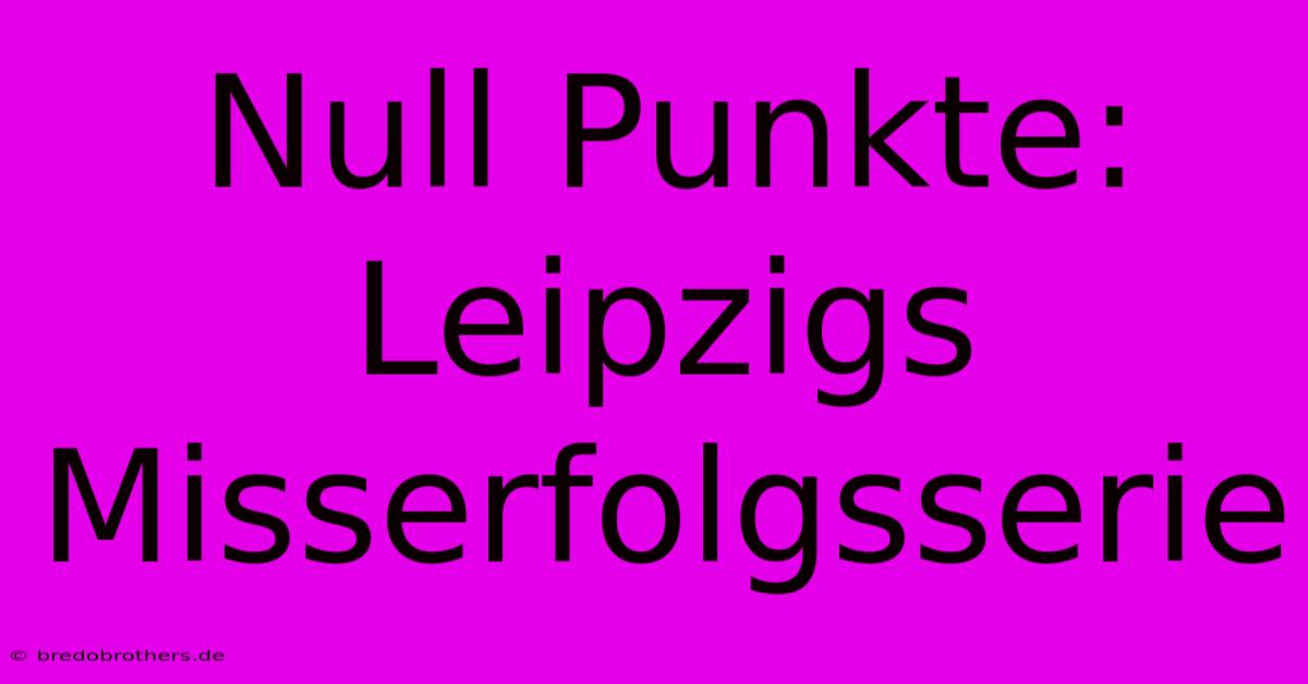 Null Punkte: Leipzigs Misserfolgsserie