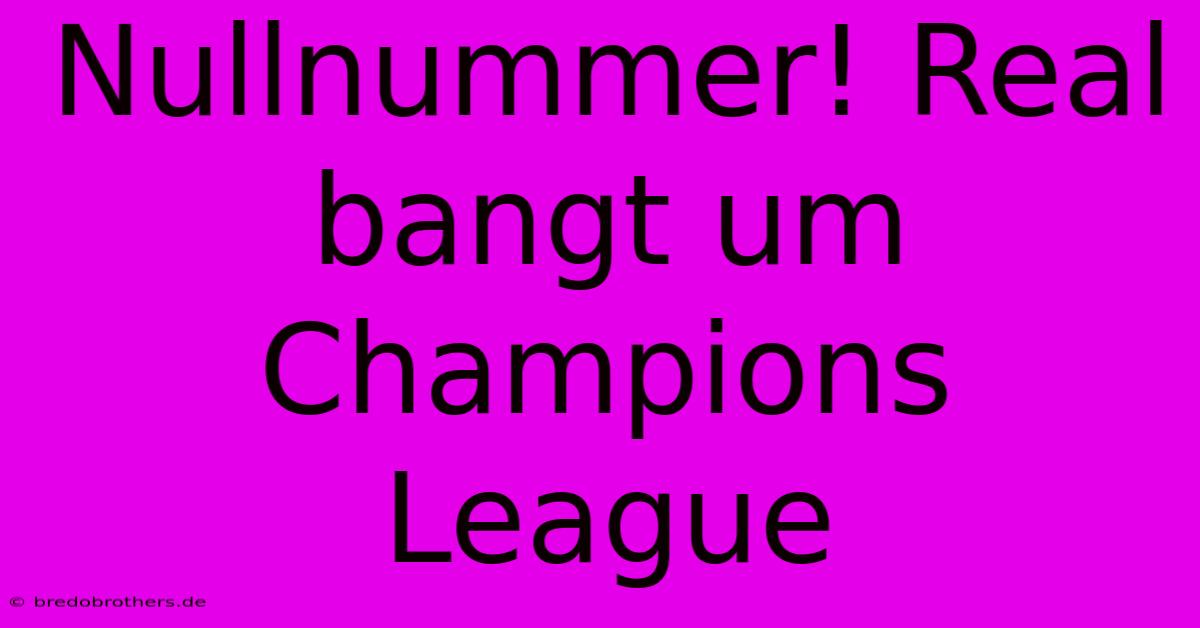 Nullnummer! Real Bangt Um Champions League