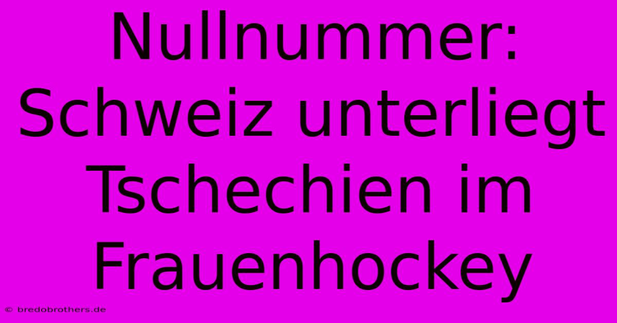 Nullnummer: Schweiz Unterliegt Tschechien Im Frauenhockey