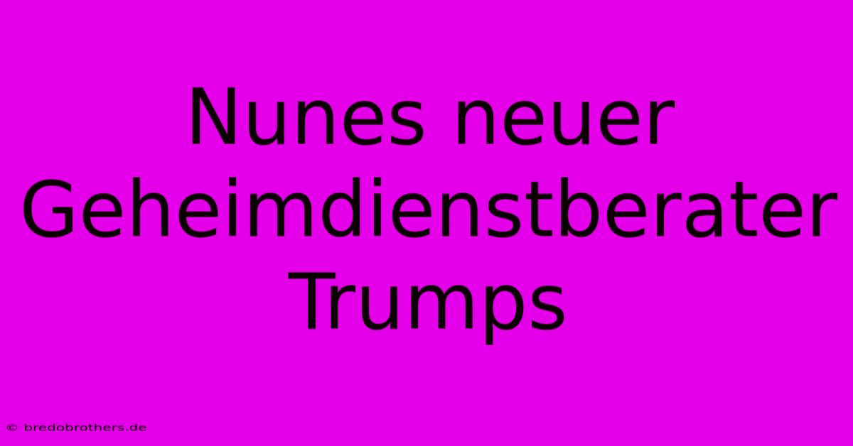 Nunes Neuer Geheimdienstberater Trumps