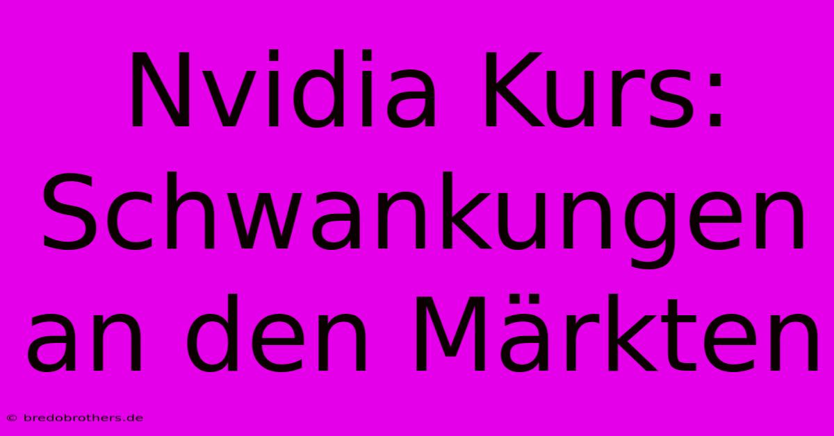 Nvidia Kurs: Schwankungen An Den Märkten