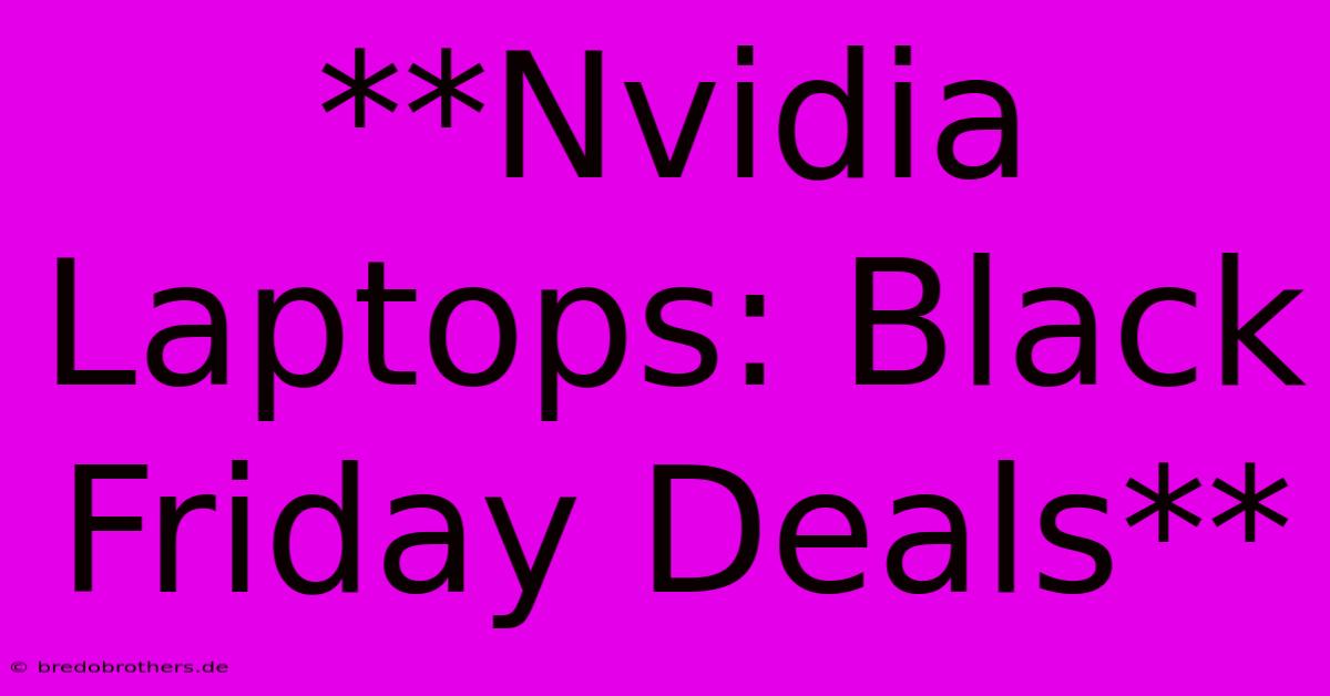 **Nvidia Laptops: Black Friday Deals**