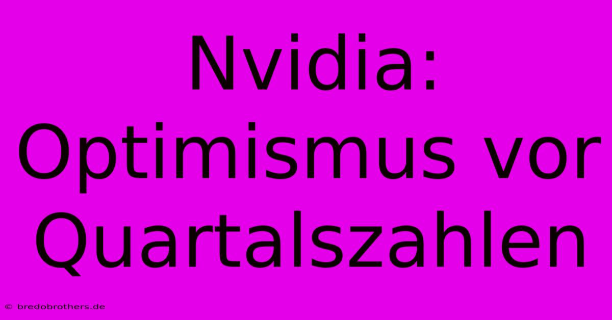 Nvidia:  Optimismus Vor Quartalszahlen