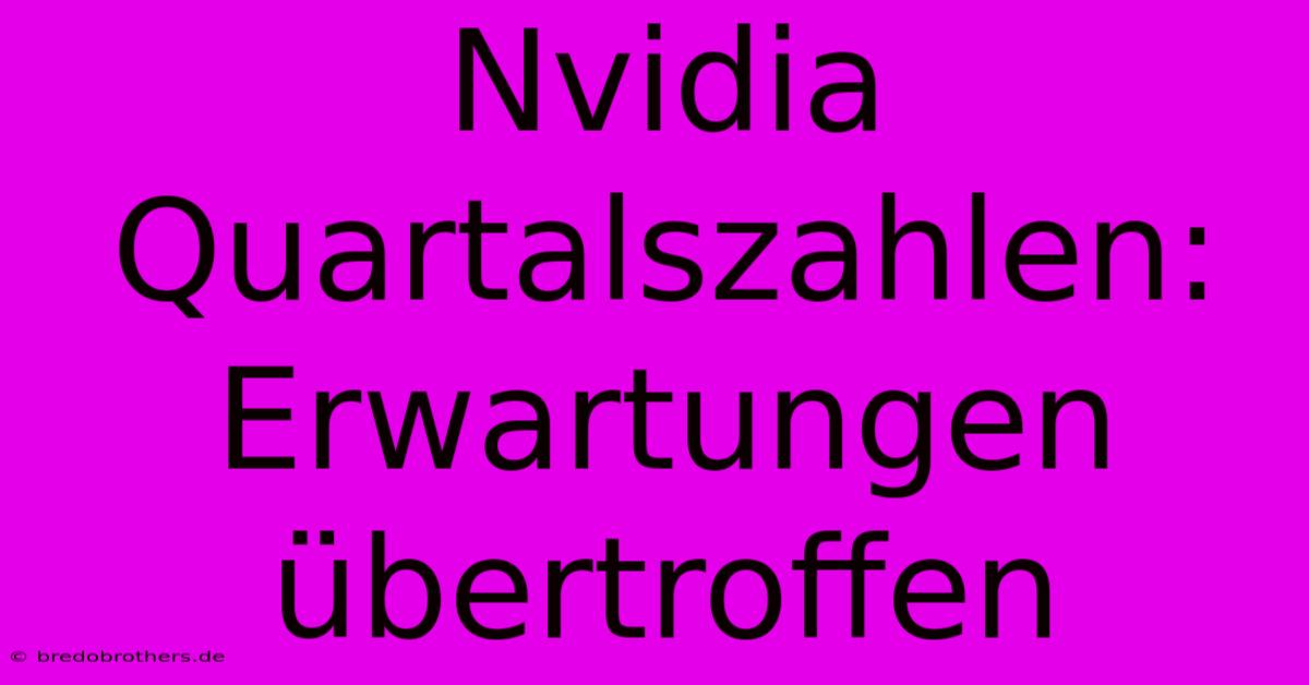 Nvidia Quartalszahlen: Erwartungen Übertroffen