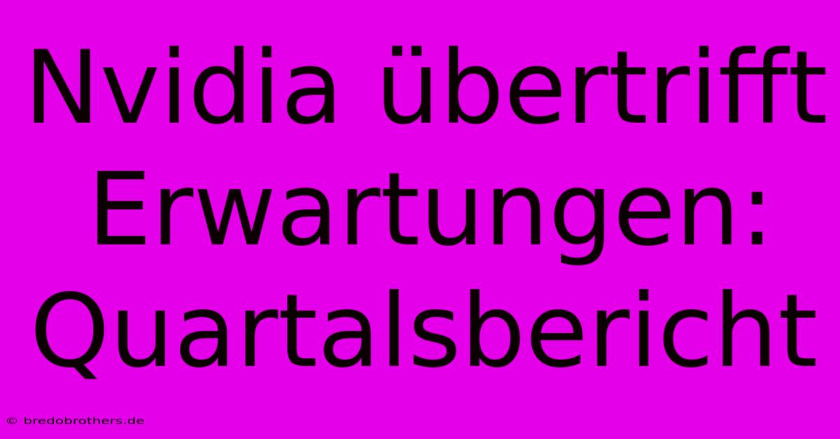 Nvidia Übertrifft Erwartungen: Quartalsbericht