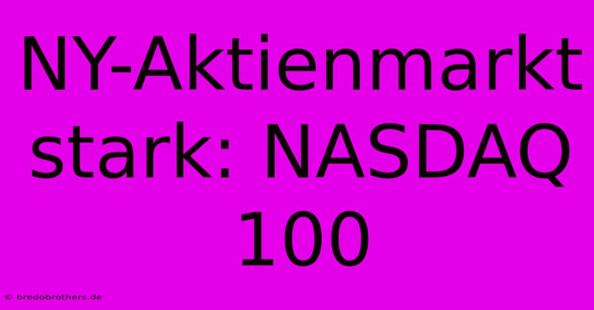 NY-Aktienmarkt Stark: NASDAQ 100