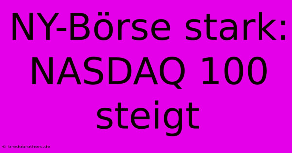 NY-Börse Stark: NASDAQ 100 Steigt