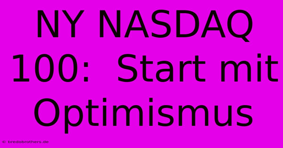 NY NASDAQ 100:  Start Mit Optimismus