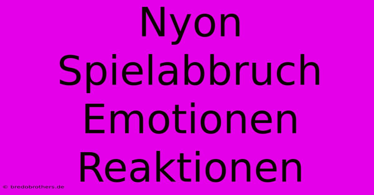 Nyon Spielabbruch Emotionen Reaktionen