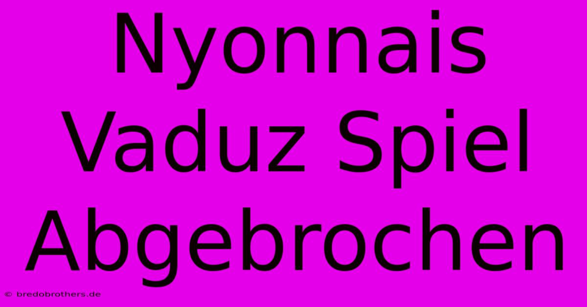 Nyonnais Vaduz Spiel Abgebrochen