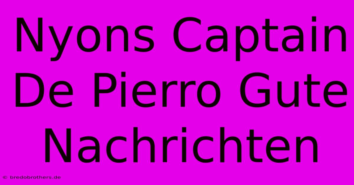 Nyons Captain De Pierro Gute Nachrichten