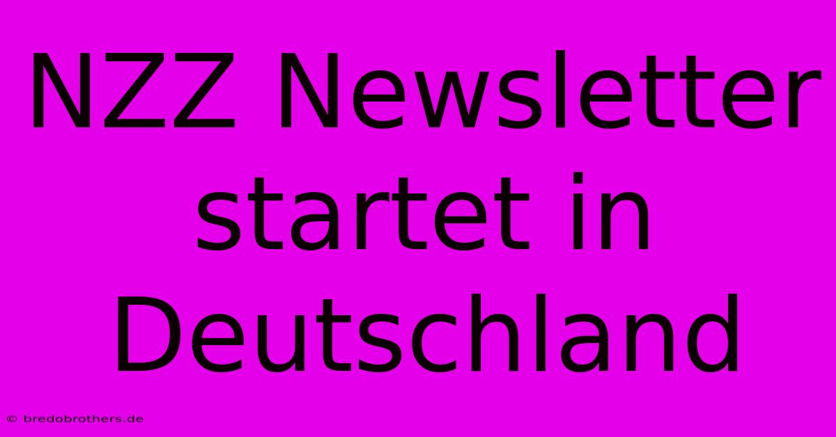 NZZ Newsletter Startet In Deutschland