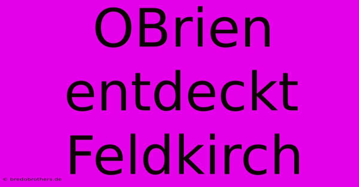 OBrien Entdeckt Feldkirch