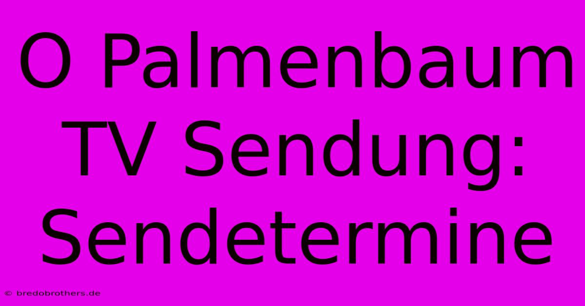 O Palmenbaum TV Sendung: Sendetermine