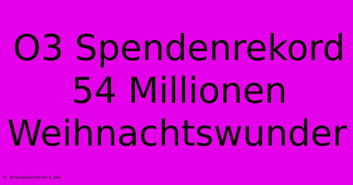 O3 Spendenrekord 54 Millionen Weihnachtswunder