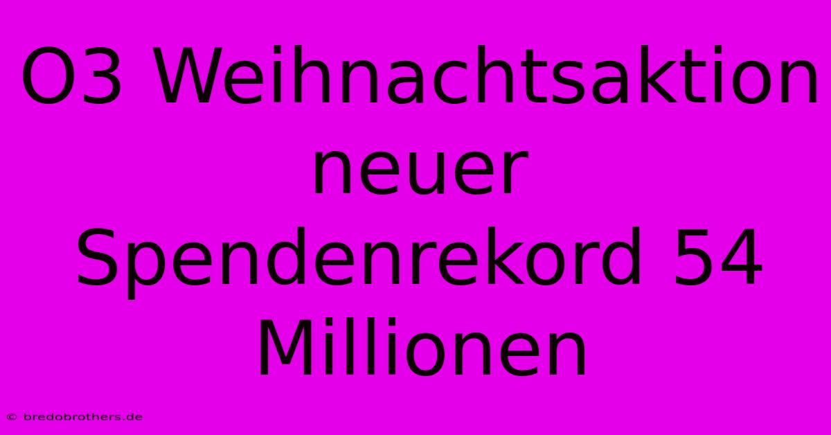 O3 Weihnachtsaktion Neuer Spendenrekord 54 Millionen