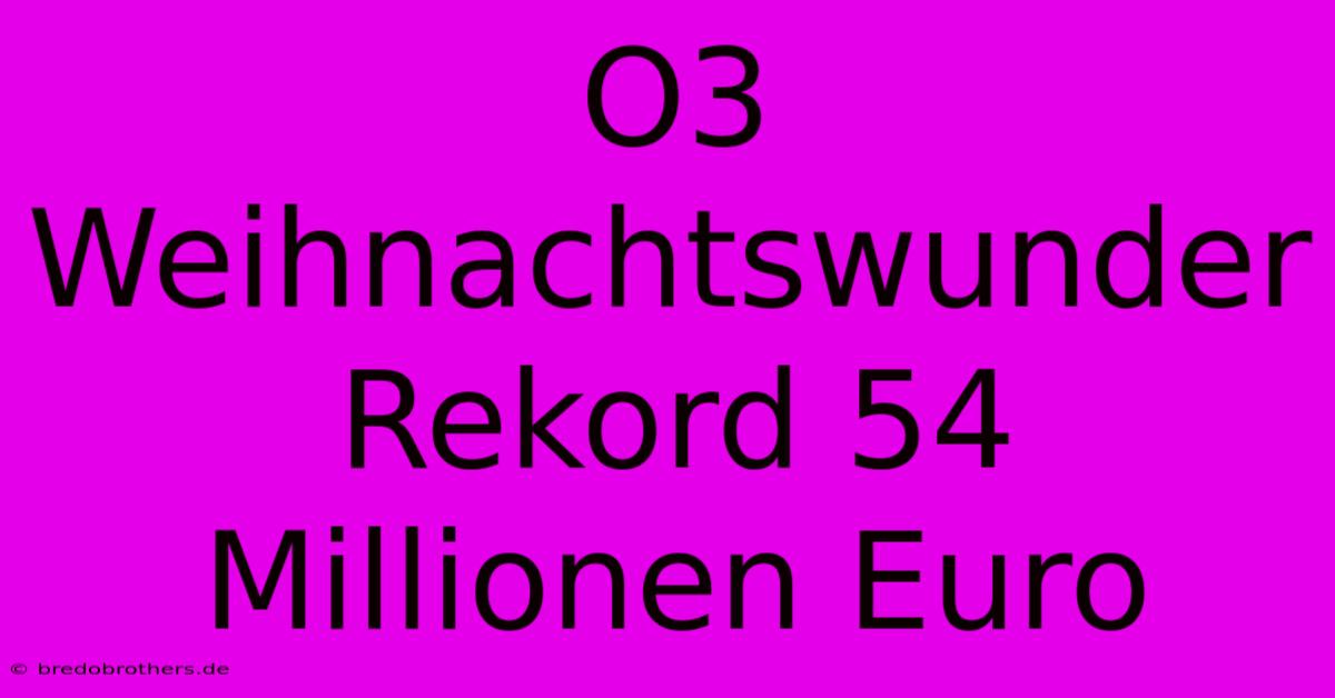 O3 Weihnachtswunder Rekord 54 Millionen Euro